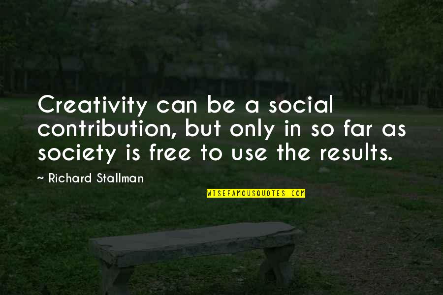 Richard M Stallman Quotes By Richard Stallman: Creativity can be a social contribution, but only