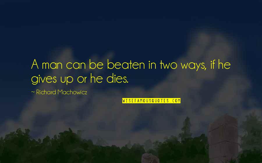 Richard Machowicz Quotes By Richard Machowicz: A man can be beaten in two ways,