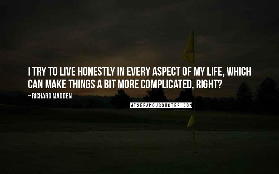 Richard Madden quotes: I try to live honestly in every aspect of my life, which can make things a bit more complicated, right?