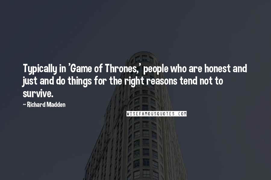 Richard Madden quotes: Typically in 'Game of Thrones,' people who are honest and just and do things for the right reasons tend not to survive.