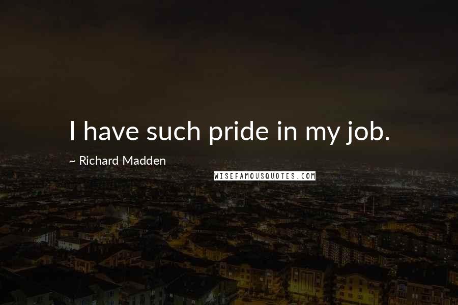 Richard Madden quotes: I have such pride in my job.