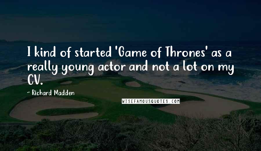 Richard Madden quotes: I kind of started 'Game of Thrones' as a really young actor and not a lot on my CV.