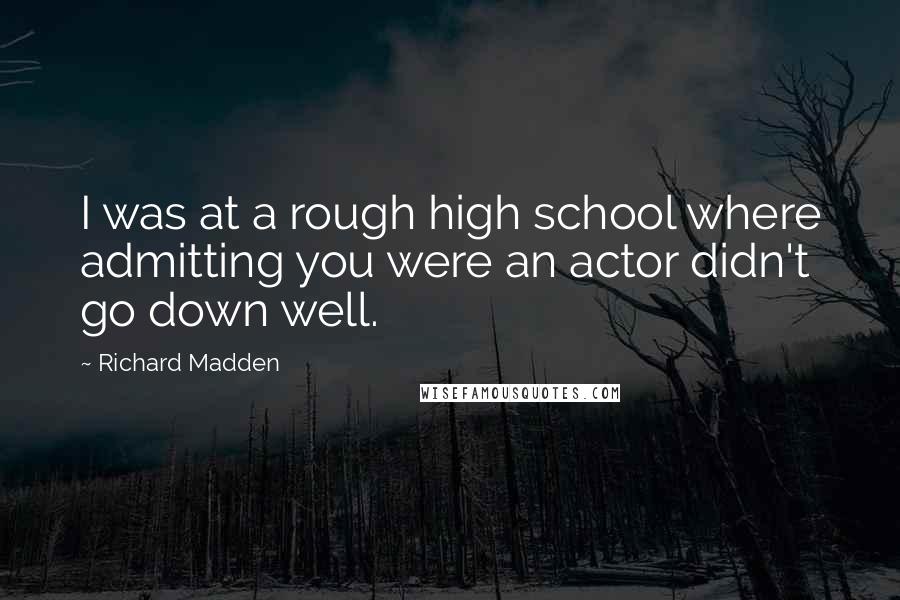 Richard Madden quotes: I was at a rough high school where admitting you were an actor didn't go down well.