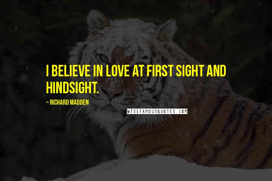 Richard Madden quotes: I believe in love at first sight and hindsight.