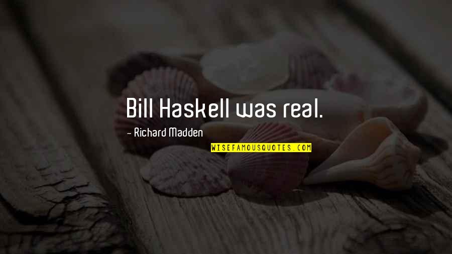 Richard Madden Quotes By Richard Madden: Bill Haskell was real.