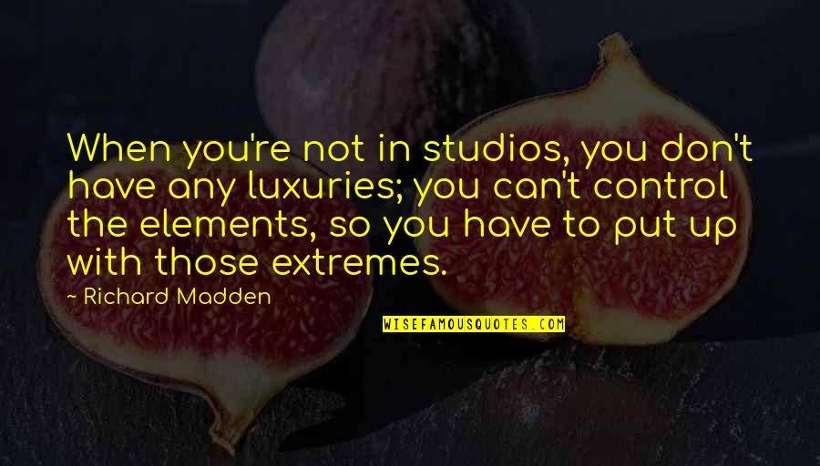 Richard Madden Quotes By Richard Madden: When you're not in studios, you don't have