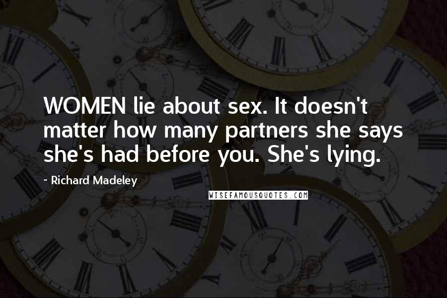 Richard Madeley quotes: WOMEN lie about sex. It doesn't matter how many partners she says she's had before you. She's lying.