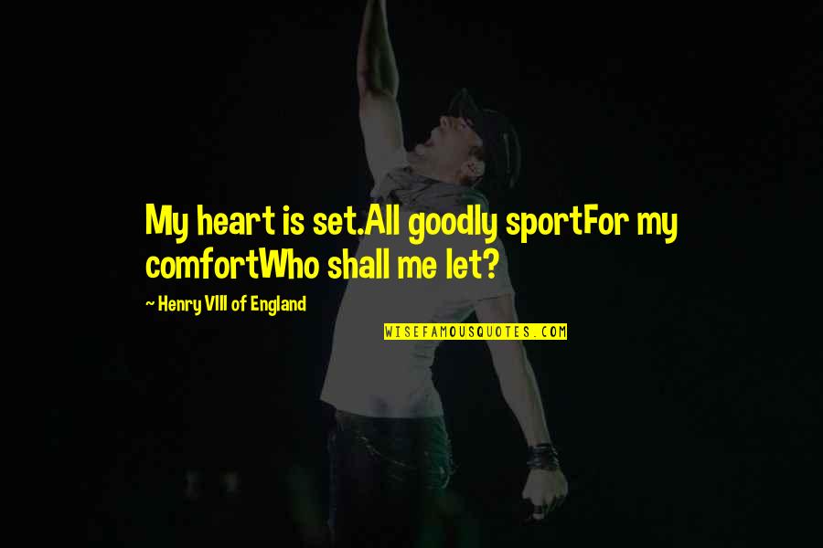 Richard Maltby Quotes By Henry VIII Of England: My heart is set.All goodly sportFor my comfortWho