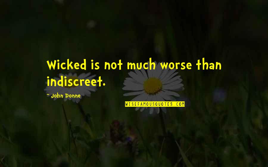 Richard Maltby Quotes By John Donne: Wicked is not much worse than indiscreet.