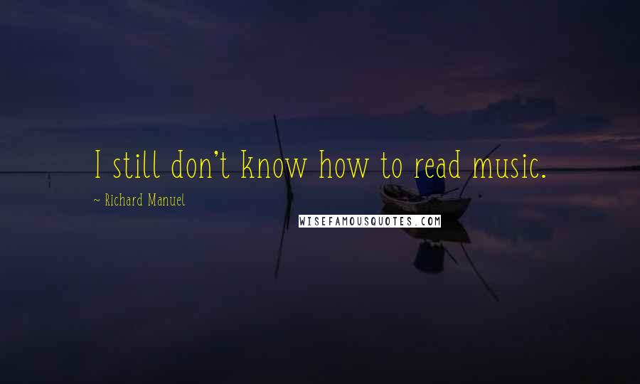 Richard Manuel quotes: I still don't know how to read music.