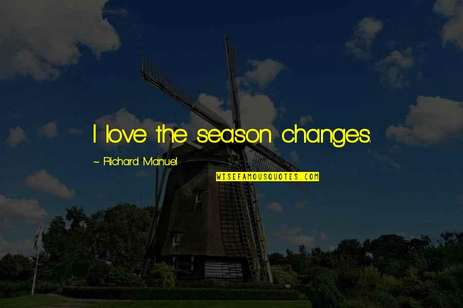 Richard Manuel Quotes By Richard Manuel: I love the season changes.