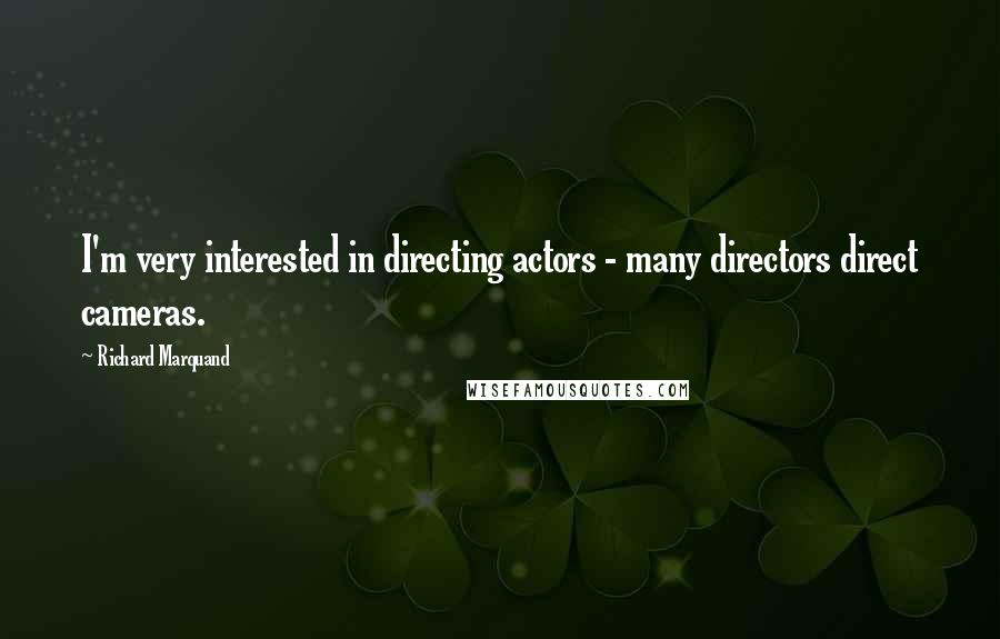 Richard Marquand quotes: I'm very interested in directing actors - many directors direct cameras.