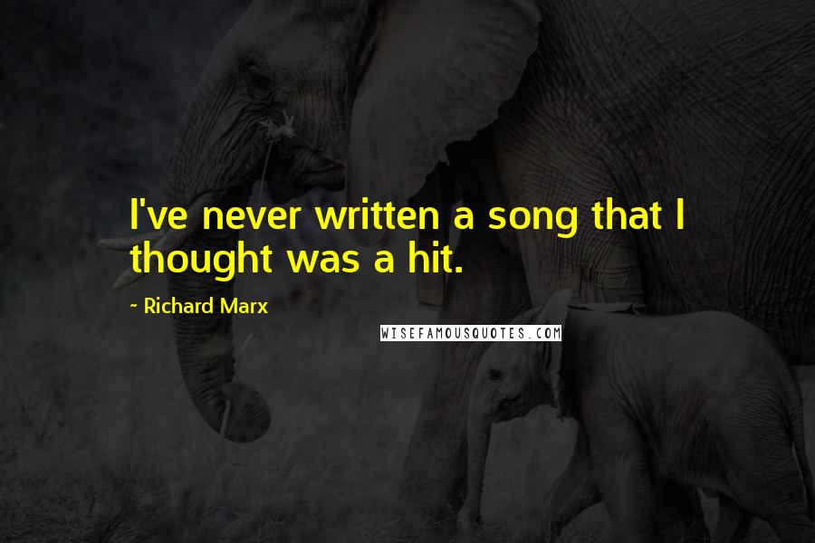 Richard Marx quotes: I've never written a song that I thought was a hit.