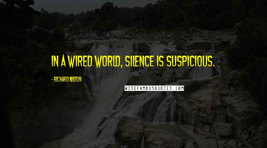 Richard Milton quotes: In a wired world, silence is suspicious.