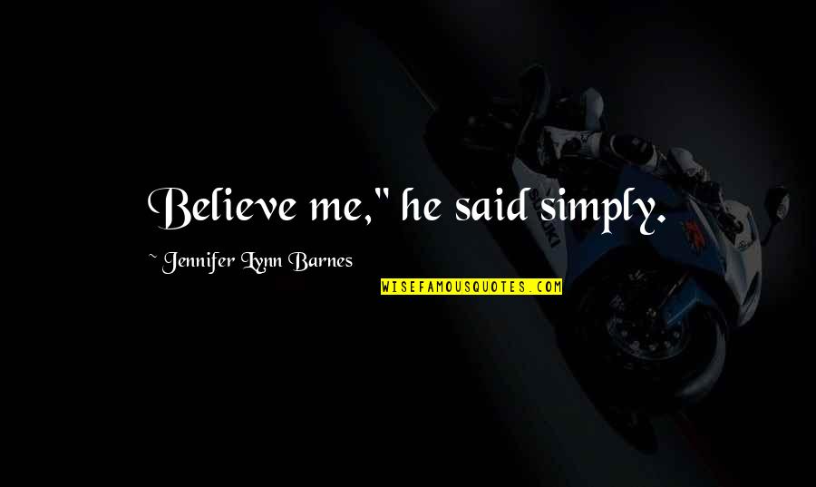 Richard Mofe Damijo Quotes By Jennifer Lynn Barnes: Believe me," he said simply. Richard Mofe Damijo Quotes By Jennifer Lynn Barnes: Believe me," he said simply.