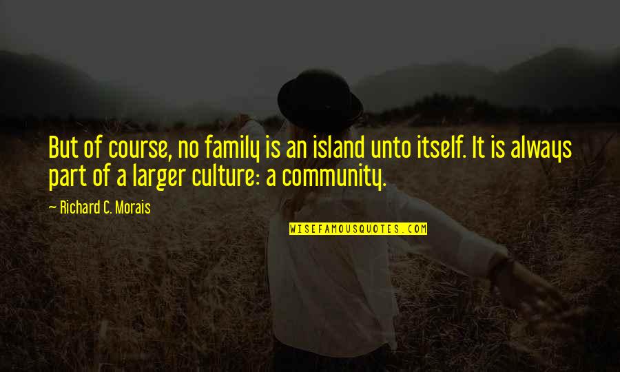 Richard Morais Quotes By Richard C. Morais: But of course, no family is an island