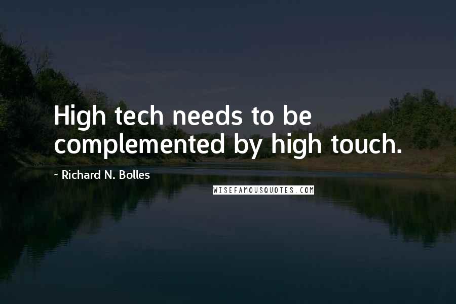 Richard N. Bolles quotes: High tech needs to be complemented by high touch.