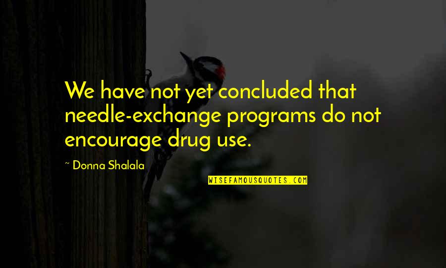 Richard Needham Quotes By Donna Shalala: We have not yet concluded that needle-exchange programs