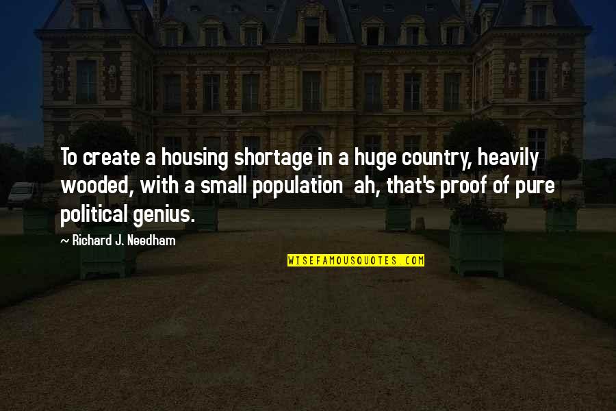 Richard Needham Quotes By Richard J. Needham: To create a housing shortage in a huge