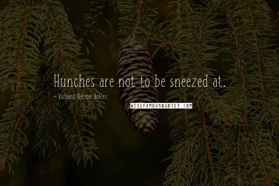 Richard Nelson Bolles quotes: Hunches are not to be sneezed at.