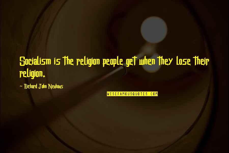 Richard Neuhaus Quotes By Richard John Neuhaus: Socialism is the religion people get when they Richard Neuhaus Quotes By Richard John Neuhaus: Socialism is the religion people get when they