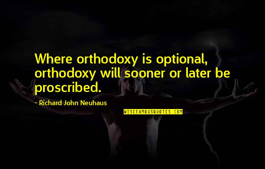 Richard Neuhaus Quotes By Richard John Neuhaus: Where orthodoxy is optional, orthodoxy will sooner or Richard Neuhaus Quotes By Richard John Neuhaus: Where orthodoxy is optional, orthodoxy will sooner or