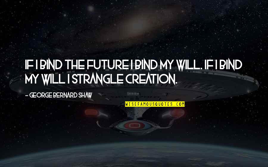 Richard Neutra Quotes By George Bernard Shaw: If I bind the future I bind my