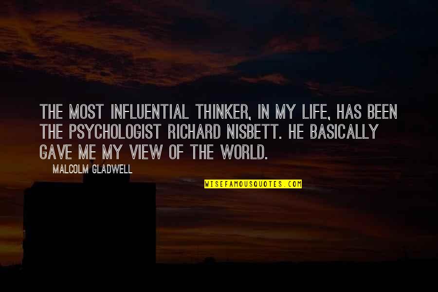 Richard Nisbett Quotes By Malcolm Gladwell: The most influential thinker, in my life, has