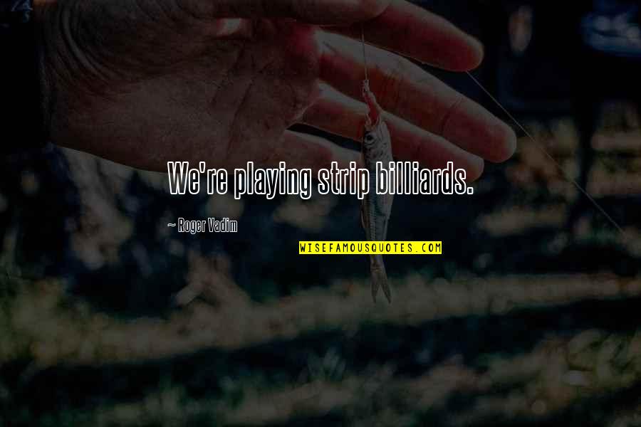 Richard Nixon Impeachment Quotes By Roger Vadim: We're playing strip billiards. Richard Nixon Impeachment Quotes By Roger Vadim: We're playing strip billiards.