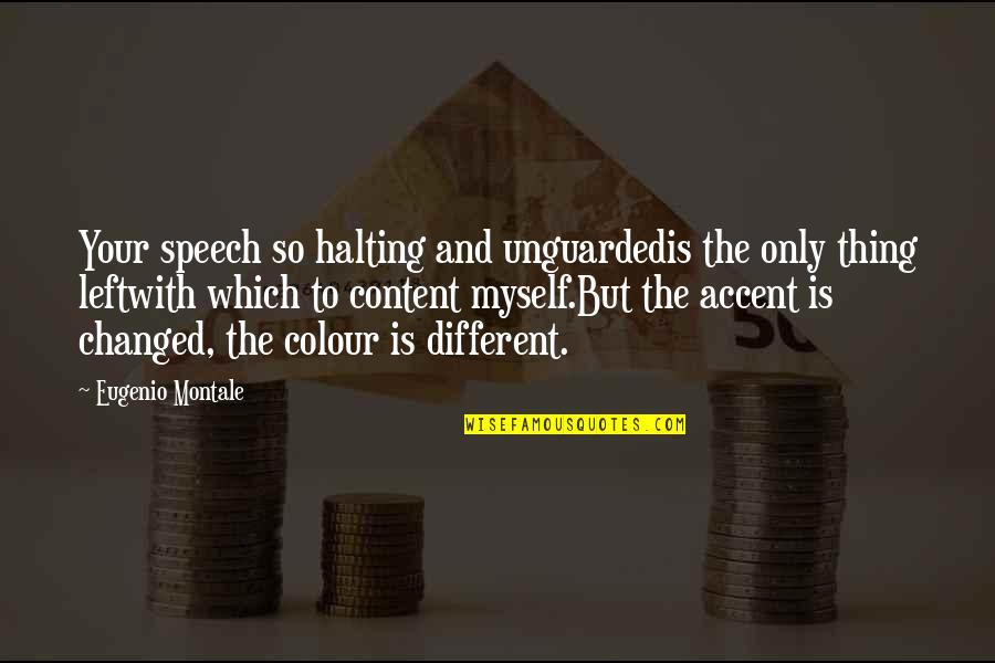 Richard Notkin Quotes By Eugenio Montale: Your speech so halting and unguardedis the only