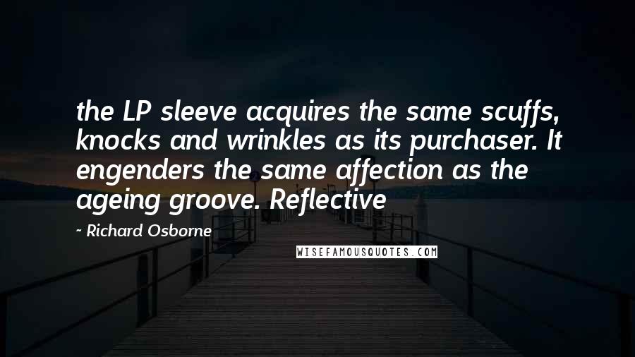 Richard Osborne quotes: the LP sleeve acquires the same scuffs, knocks and wrinkles as its purchaser. It engenders the same affection as the ageing groove. Reflective
