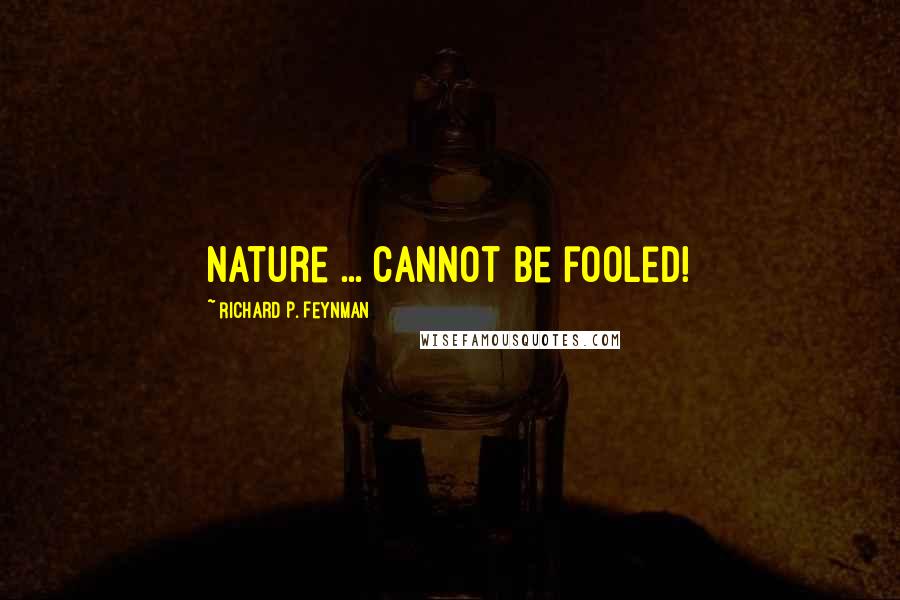 Richard P. Feynman quotes: Nature ... cannot be fooled!