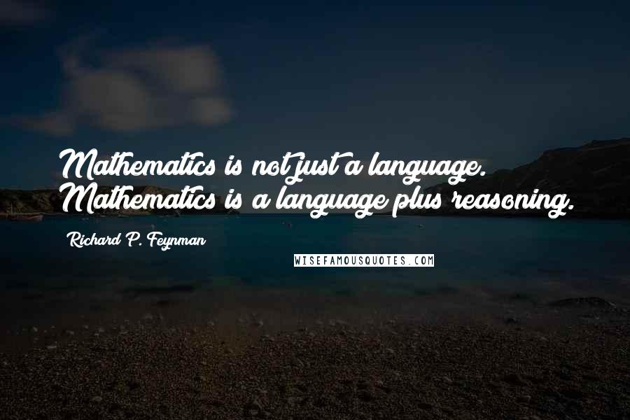 Richard P. Feynman quotes: Mathematics is not just a language. Mathematics is a language plus reasoning.