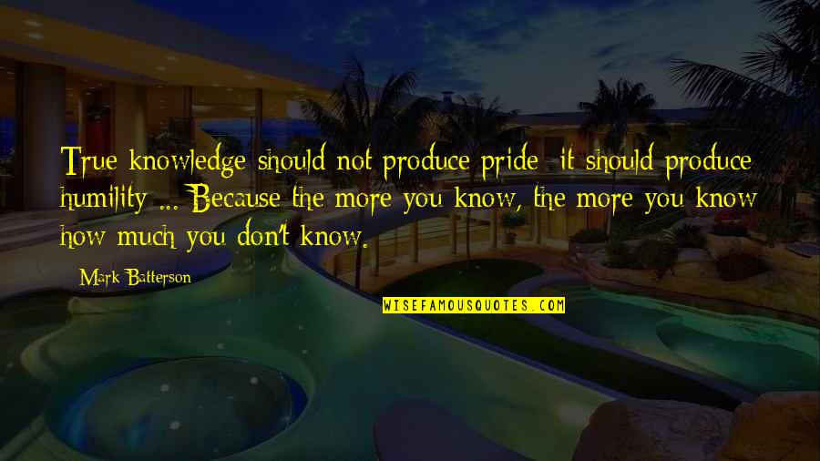 Richard Papen Quotes By Mark Batterson: True knowledge should not produce pride; it should