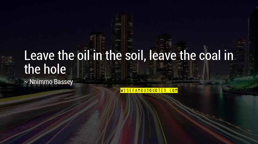 Richard Parsons Quotes By Nnimmo Bassey: Leave the oil in the soil, leave the Richard Parsons Quotes By Nnimmo Bassey: Leave the oil in the soil, leave the