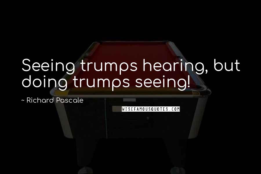 Richard Pascale quotes: Seeing trumps hearing, but doing trumps seeing!