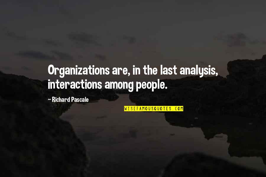 Richard Pascale Quotes By Richard Pascale: Organizations are, in the last analysis, interactions among