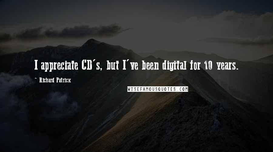 Richard Patrick quotes: I appreciate CD's, but I've been digital for 10 years.