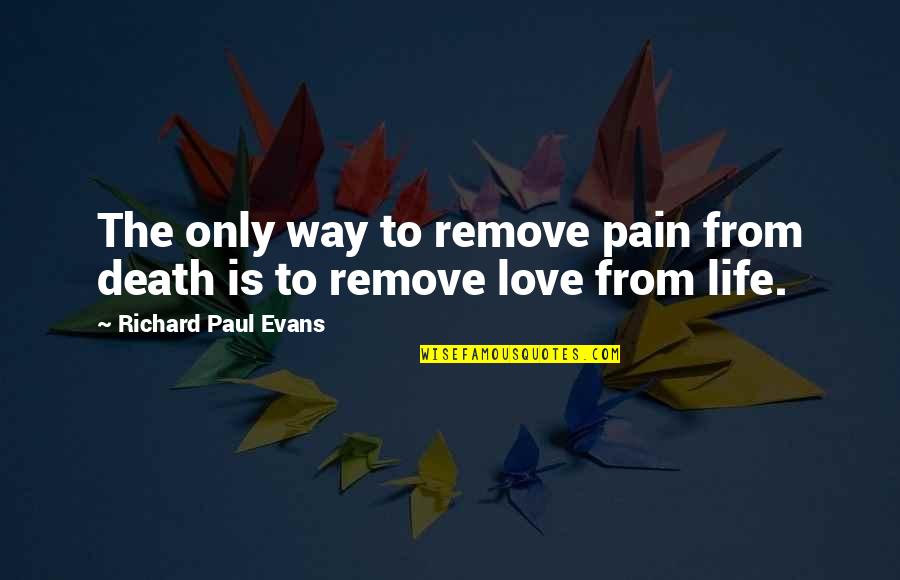 Richard Paul Evans Love Quotes By Richard Paul Evans: The only way to remove pain from death