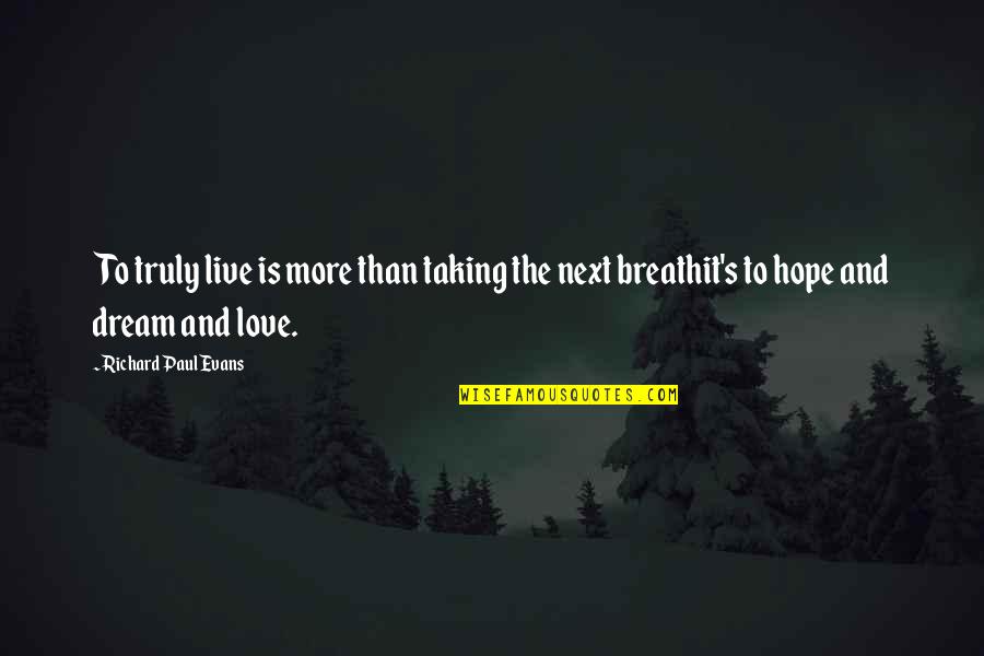 Richard Paul Evans Love Quotes By Richard Paul Evans: To truly live is more than taking the