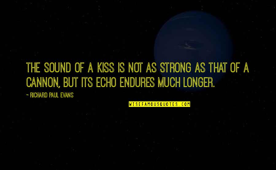 Richard Paul Evans Love Quotes By Richard Paul Evans: The sound of a kiss is not as