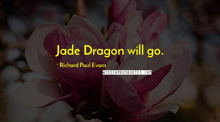 Richard Paul Evans quotes: Jade Dragon will go.