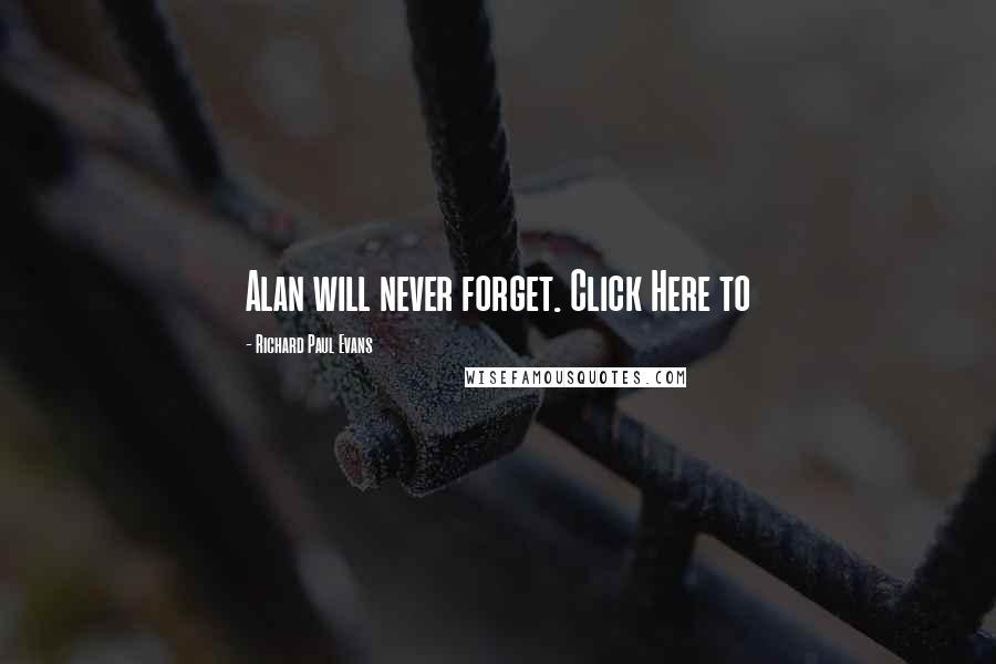Richard Paul Evans quotes: Alan will never forget. Click Here to