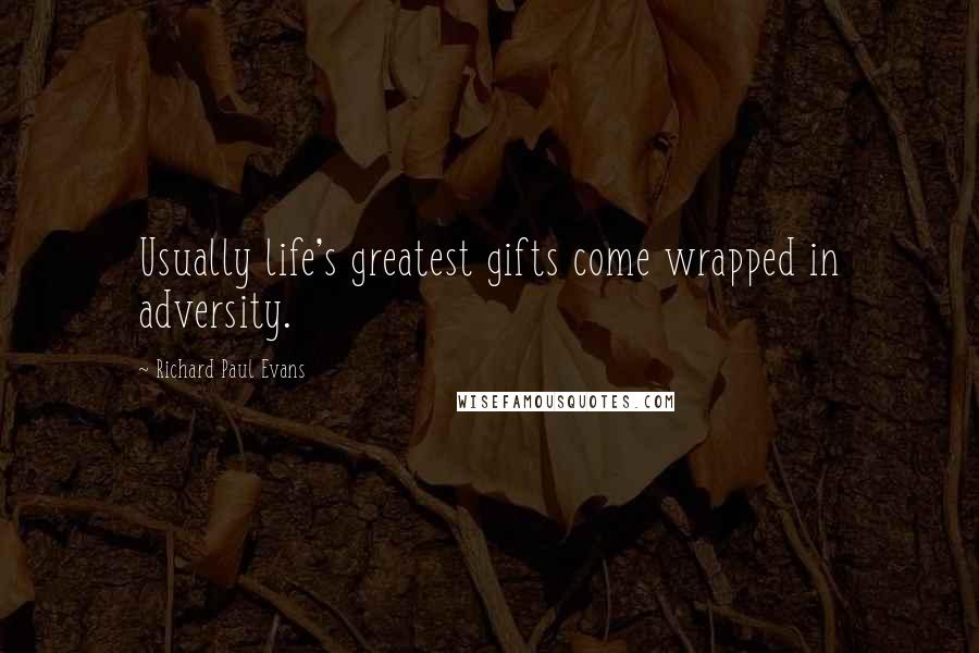 Richard Paul Evans quotes: Usually life's greatest gifts come wrapped in adversity.