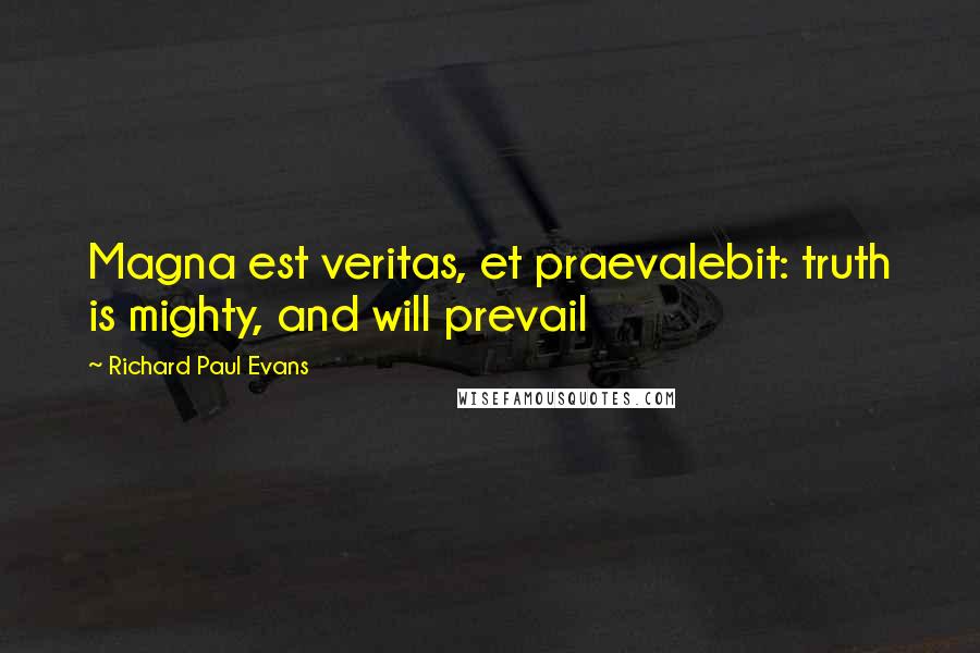 Richard Paul Evans quotes: Magna est veritas, et praevalebit: truth is mighty, and will prevail