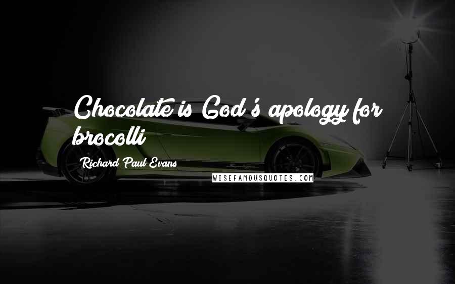 Richard Paul Evans quotes: Chocolate is God's apology for brocolli