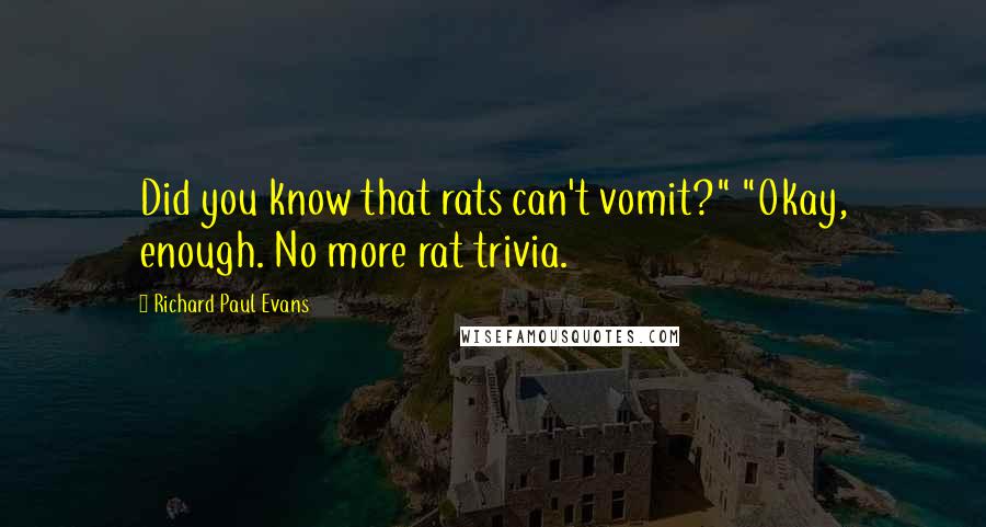 Richard Paul Evans quotes: Did you know that rats can't vomit?" "Okay, enough. No more rat trivia.