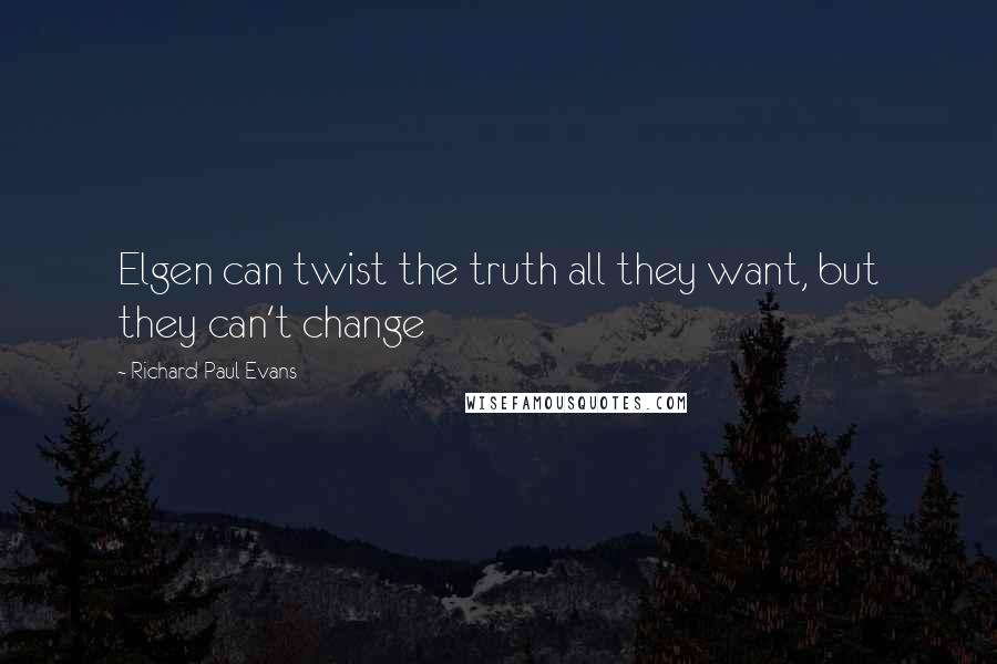 Richard Paul Evans quotes: Elgen can twist the truth all they want, but they can't change