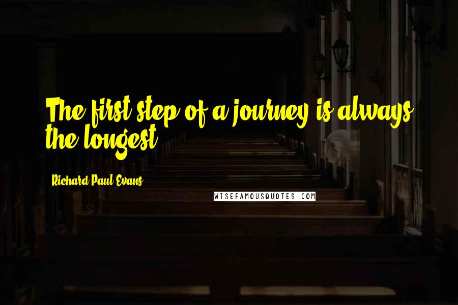 Richard Paul Evans quotes: The first step of a journey is always the longest.