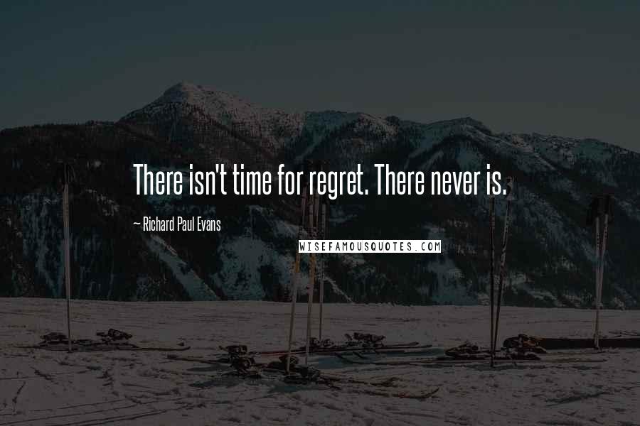 Richard Paul Evans quotes: There isn't time for regret. There never is.
